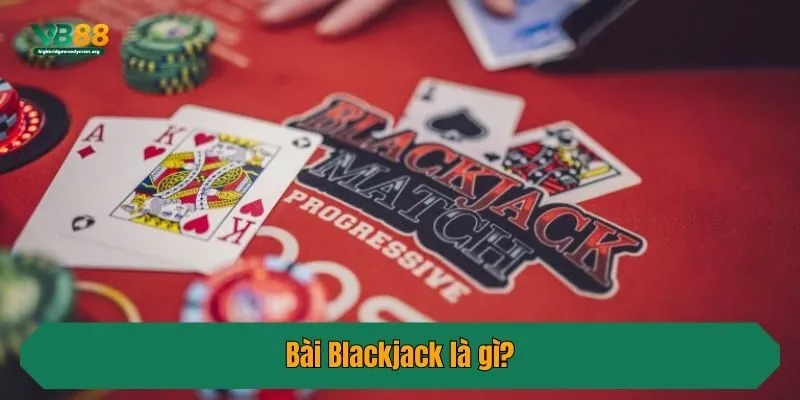 Bài Blackjack là gì?