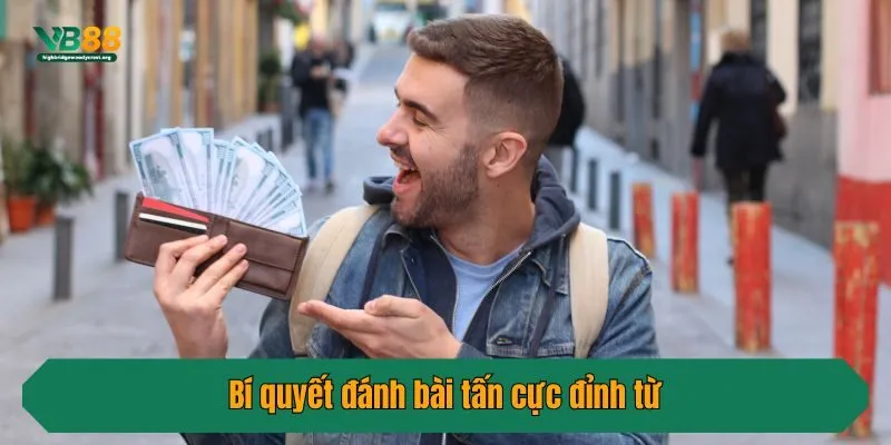 Bí quyết đánh bài tấn cực đỉnh từ cao thủ