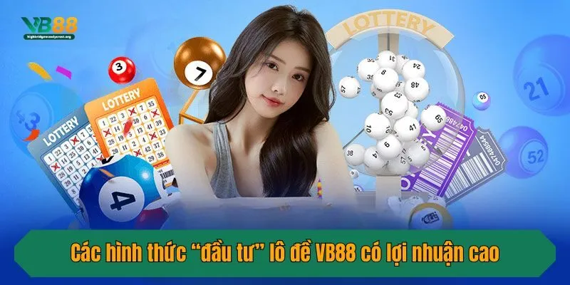 Các hình thức “đầu tư” lô đề VB88 có lợi nhuận cao