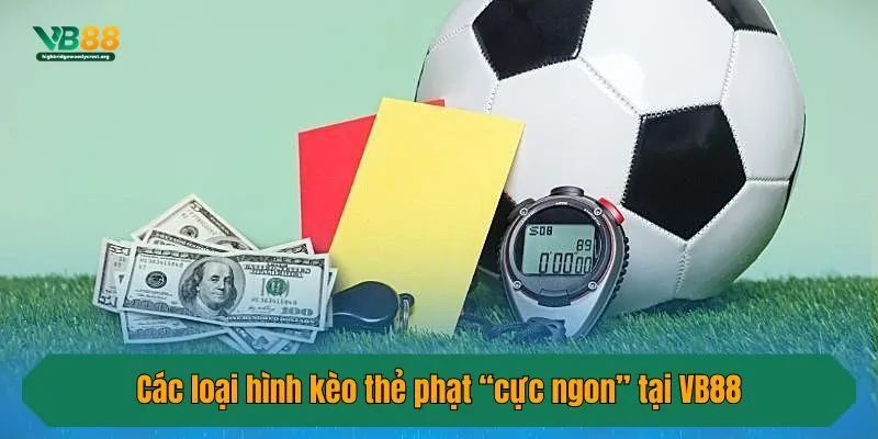Các loại hình kèo thẻ phạt “cực ngon” tại VB88