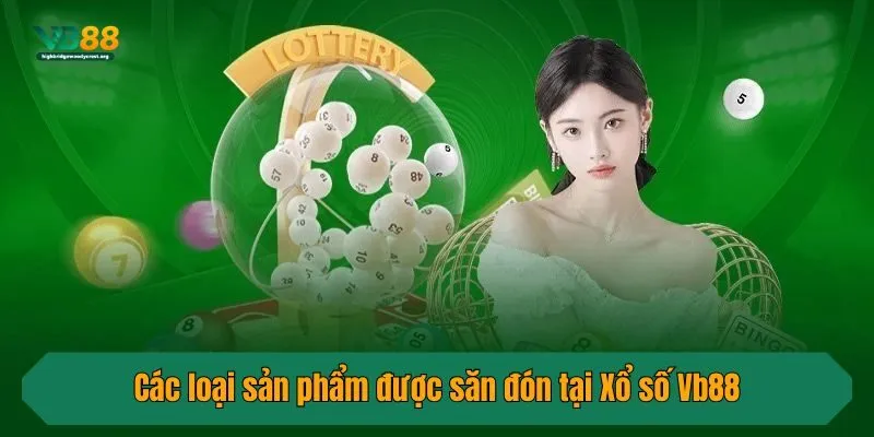 Các loại sản phẩm được săn đón tại Xổ số Vb88