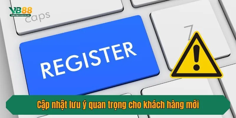 Cập nhật lưu ý quan trọng cho khách hàng mới