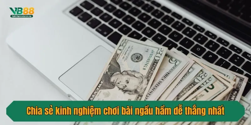 Chia sẻ kinh nghiệm chơi bài ngầu hầm dễ thắng nhất