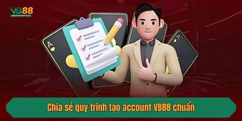 Chia sẻ quy trình tạo account VB88 chuẩn