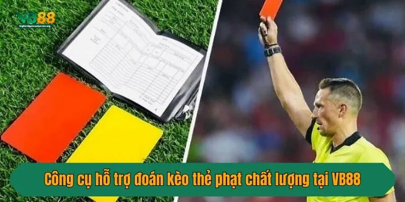 Công cụ hỗ trợ đoán kèo thẻ phạt chất lượng tại VB88