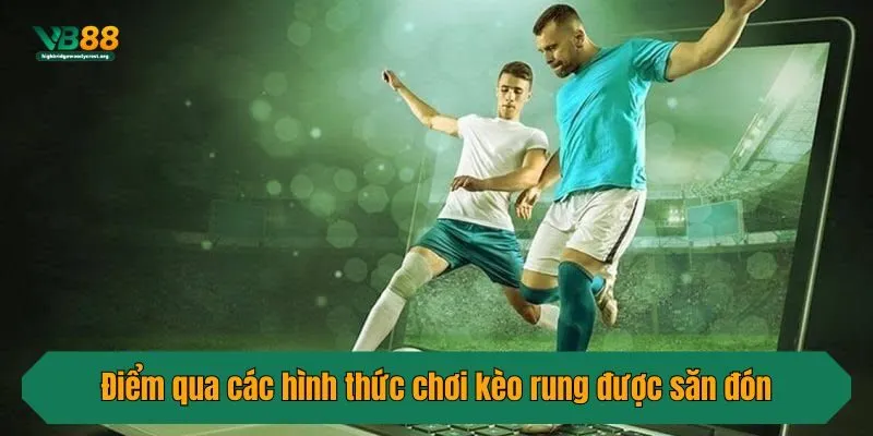 Điểm qua các hình thức chơi kèo rung được săn đón