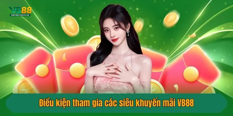 Điều kiện tham gia các siêu khuyến mãi VB88