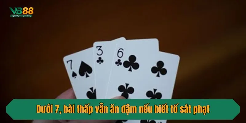 Dưới 7, bài thấp vẫn ăn đậm nếu biết tố sát phạt