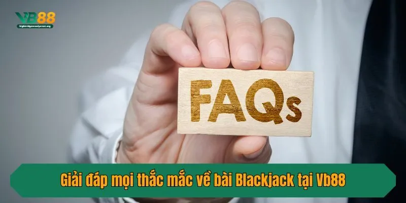 Giải đáp mọi thắc mắc về bài Blackjack tại Vb88