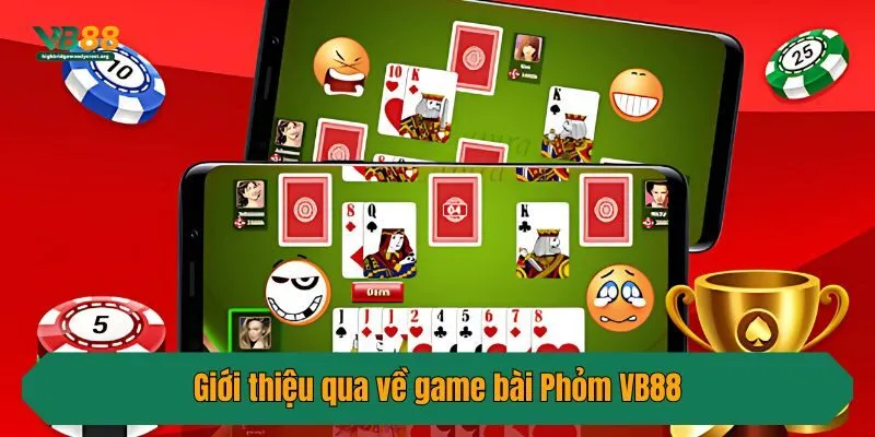 Giới thiệu qua về game bài Phỏm VB88