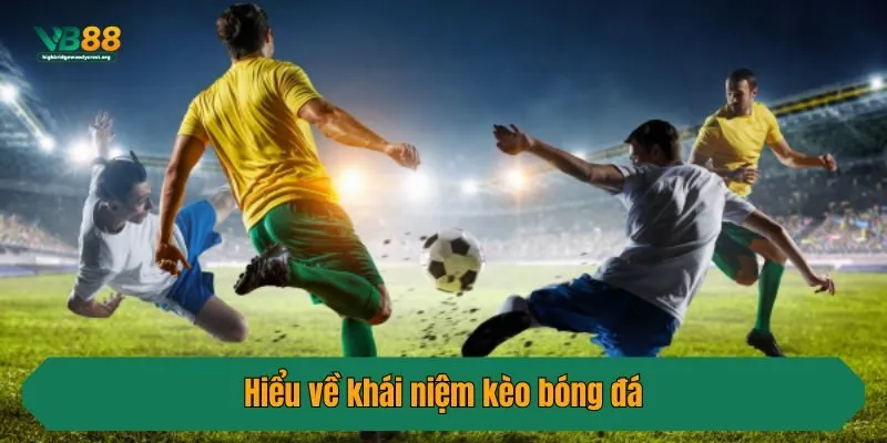 Hiểu về khái niệm kèo bóng đá
