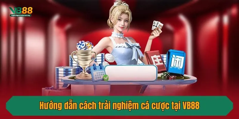 Hướng dẫn cách trải nghiệm cá cược tại VB88