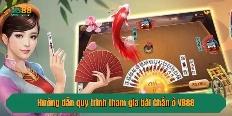 Hướng dẫn quy trình tham gia bài Chắn ở VB88