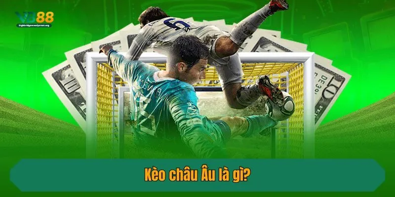 Kèo châu Âu là gì?