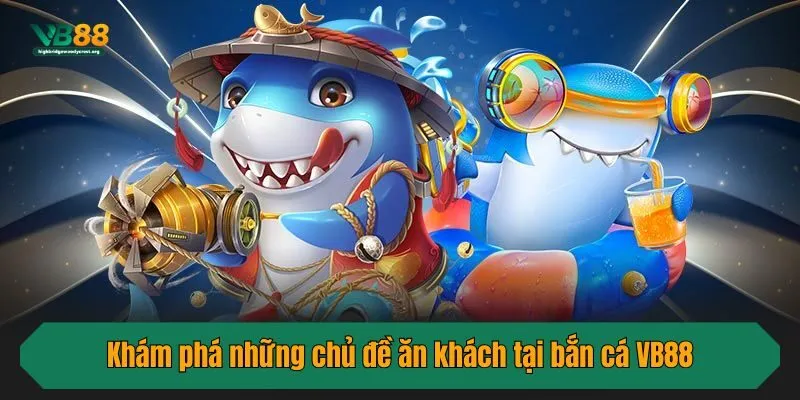 Khám phá những chủ đề ăn khách tại bắn cá VB88