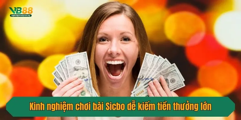 Kinh nghiệm chơi bài Sicbo dễ kiếm tiền thưởng lớn