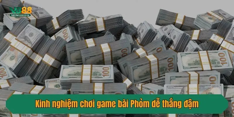 Kinh nghiệm chơi game bài Phỏm dễ thắng đậm