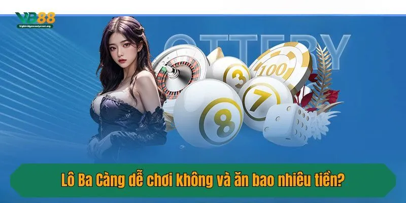 Lô Ba Càng dễ chơi không và ăn bao nhiêu tiền?