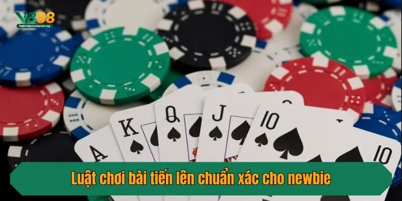 Luật chơi bài tiến lên chuẩn xác cho newbie