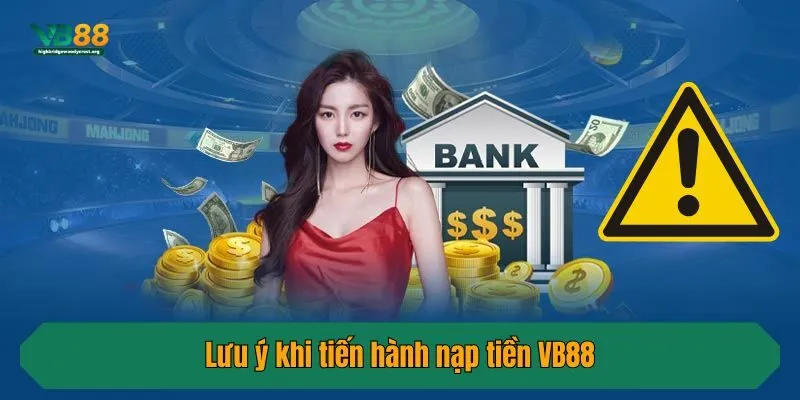 Lưu ý khi tiến hành nạp tiền VB88