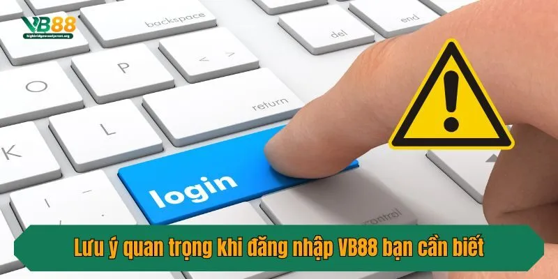 Lưu ý quan trọng khi đăng nhập VB88 bạn cần biết