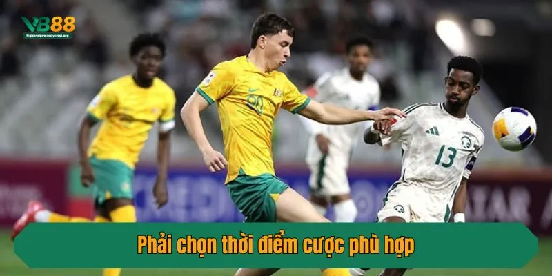 Phải chọn thời điểm cược phù hợp