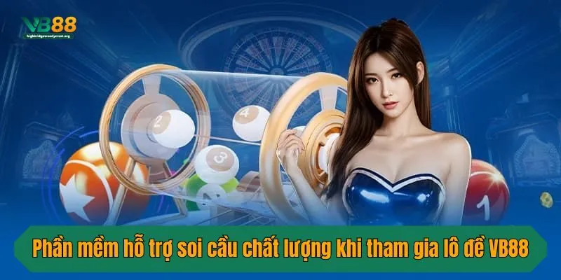 Phần mềm hỗ trợ soi cầu chất lượng khi tham gia lô đề VB88