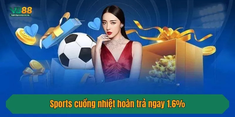 Sports cuồng nhiệt hoàn trả ngay 1.6%