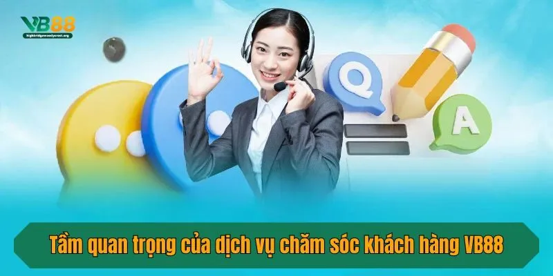 Tầm quan trọng của dịch vụ chăm sóc khách hàng VB88