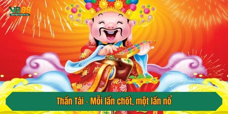 Thần Tài - Mỗi lần chốt, một lần nổ