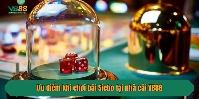 Ưu điểm khi chơi bài Sicbo tại nhà cái VB88