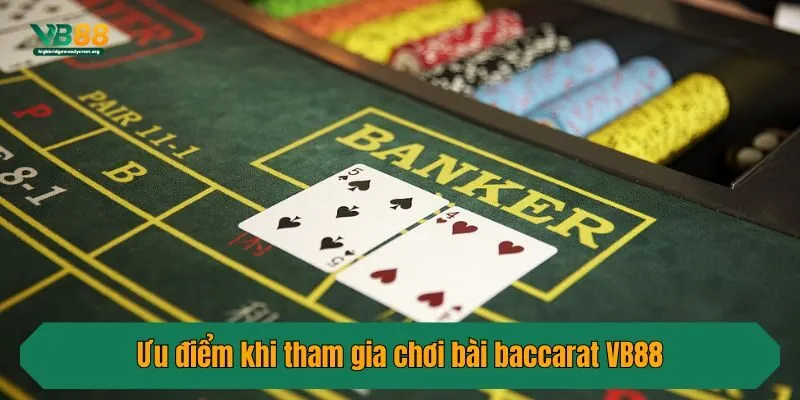 Ưu điểm khi tham gia chơi bài baccarat VB88