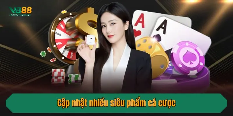 Cập nhật nhiều siêu phẩm cá cược